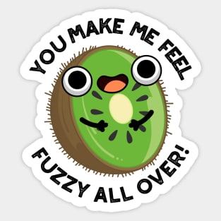 You Make Me Feel Fuzzy All Over Funny Kiwi Fruit Pun Sticker